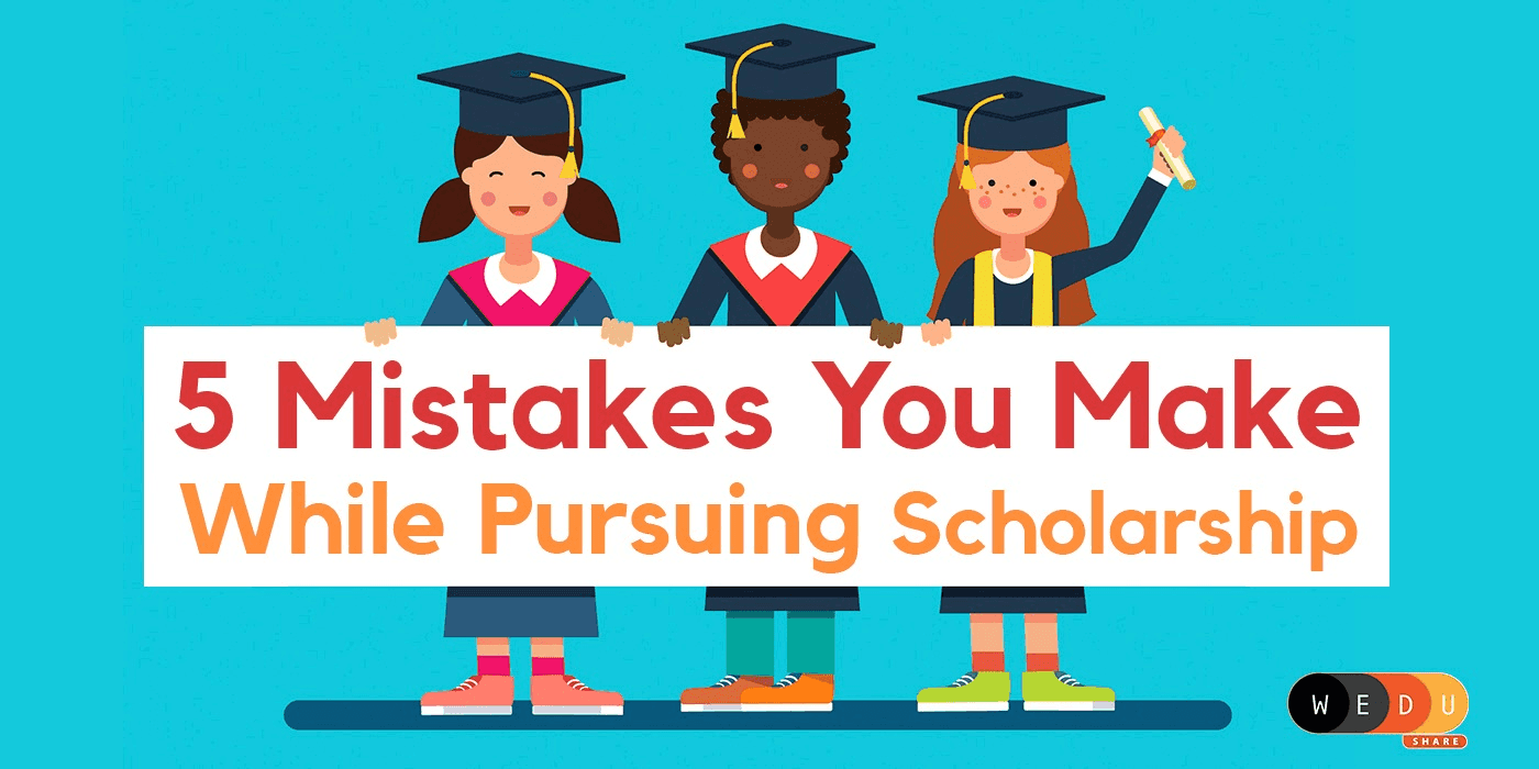 5 Mistakes You Make While Pursuing Scholarships